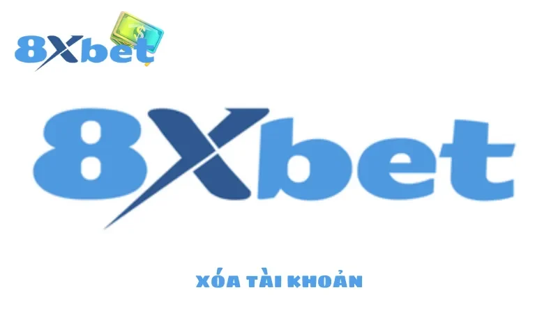 Nêu rõ nguyên nhân xóa tài khoản 8Xbet