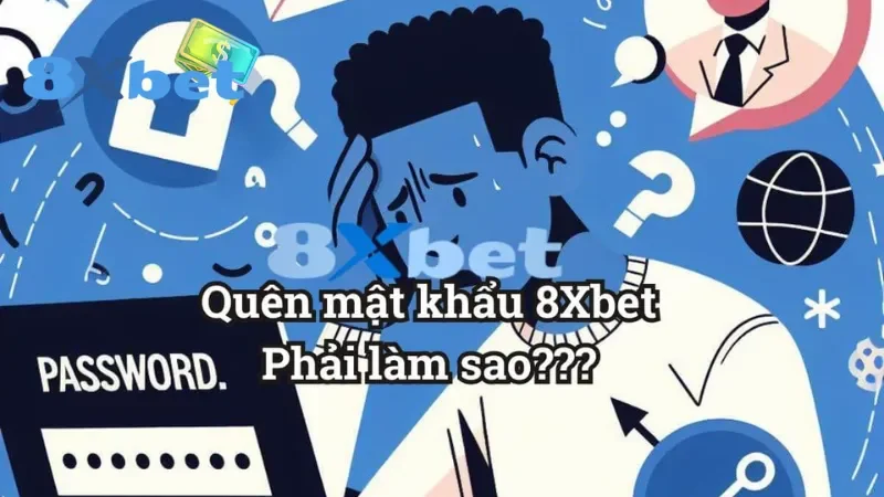 Tìm hiểu rõ các nguyên nhân quên mật khẩu 8Xbet