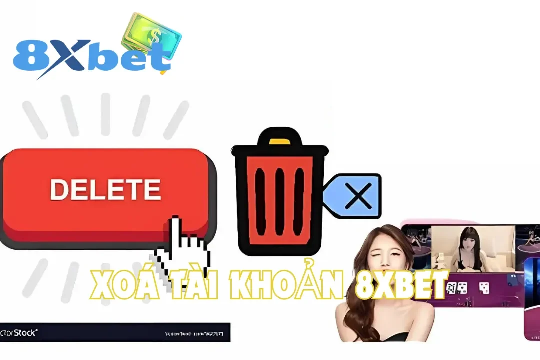 Hướng Dẫn Xóa Tài Khoản 8Xbet Nhanh Chóng Trong Vài Phút